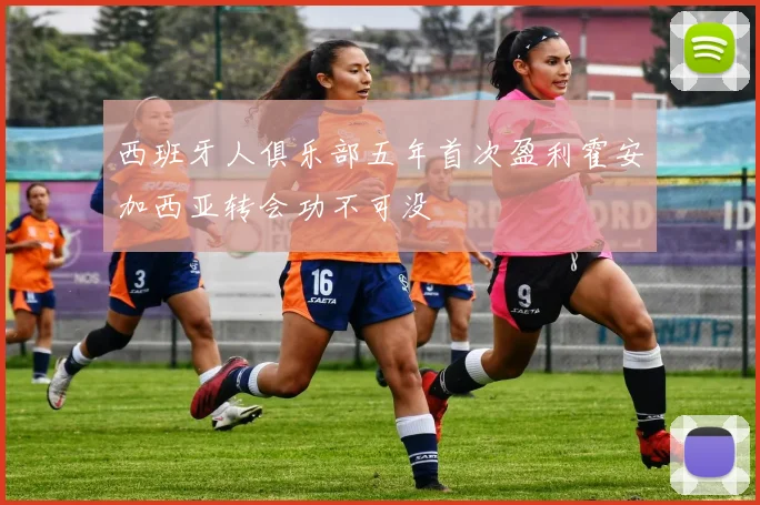 西班牙人俱乐部五年首次盈利霍安加西亚转会功不可没