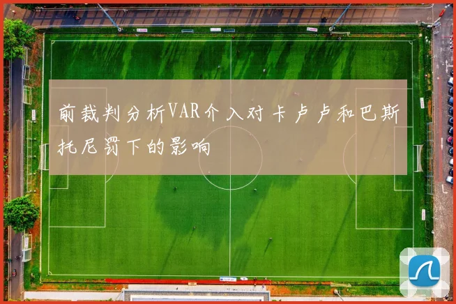 前裁判分析VAR介入对卡卢卢和巴斯托尼罚下的影响